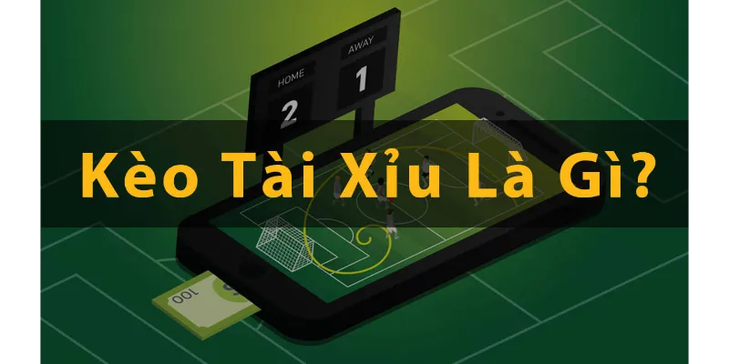 Kèo tài xỉu là gì?